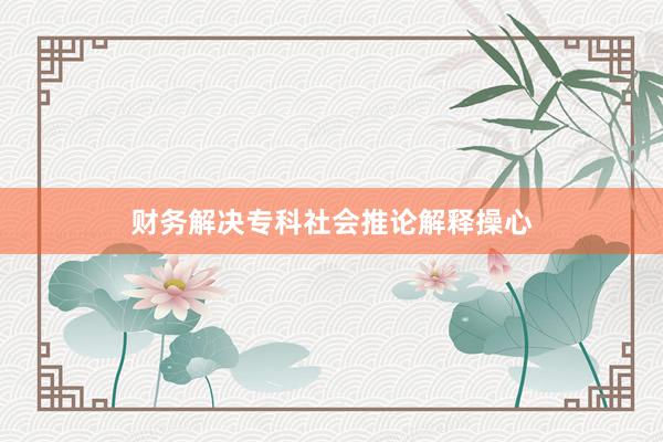财务解决专科社会推论解释操心