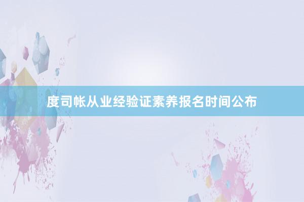 度司帐从业经验证素养报名时间公布